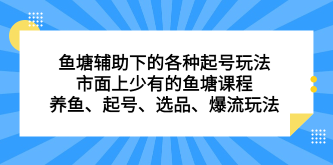 鱼塘辅助下的各种起号玩法，市面上少有的鱼塘课程，养鱼、起号、选品、爆流玩法-三石资源库