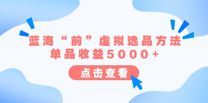 某公众号付费文章《蓝海“前”虚拟选品方法:单品收益5000+》-三石资源库