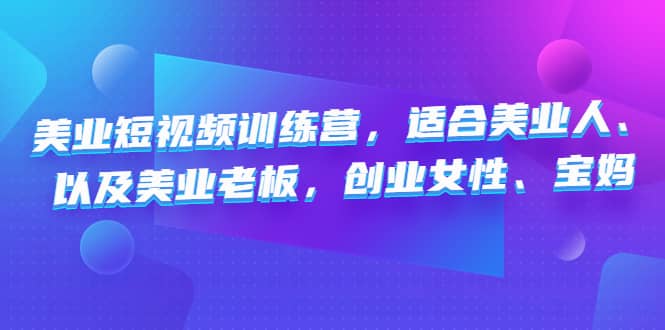 美业短视频训练营，适合美业人、以及美业老板，创业女性、宝妈-三石资源库
