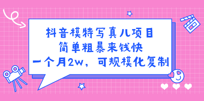 抖音模特写真儿项目，简单粗暴来钱快，一个月2w，可规模化复制（附全套资料）-三石资源库