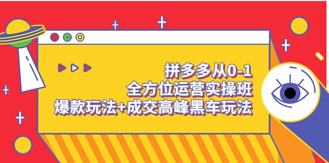 拼多多从0-1全方位运营实操班：爆款玩法+成交高峰黑车玩法（价值1280）-三石资源库