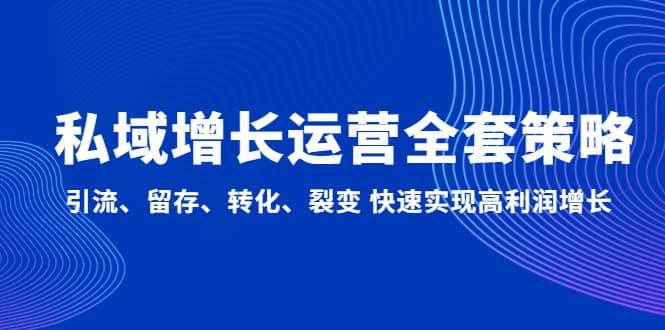 私域增长运营全套策略：引流、留存、转化、裂变 快速实现高利润增长-三石资源库