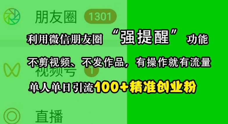 利用微信朋友圈“强提醒”功能，引流精准创业粉，不剪视频、不发作品，单人单日引流100+创业粉-三石资源库