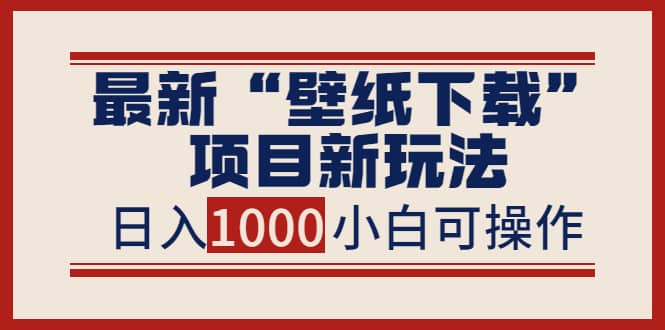 最新“壁纸下载”项目新玩法，小白零基础照抄也能日入1000+-三石资源库