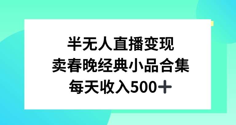 半无人直播变现，卖经典春晚小品合集，每天日入500+【揭秘】-三石资源库