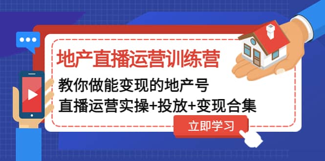 地产直播运营训练营：教你做能变现的地产号（直播运营实操+投放+变现合集）-三石资源库