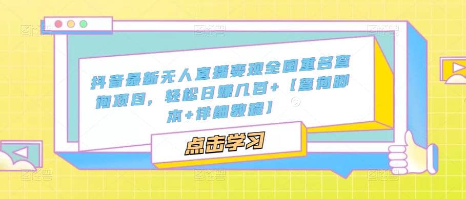 抖音最新无人直播变现全国重名查询项目 日赚几百+【查询脚本+详细教程】-三石资源库