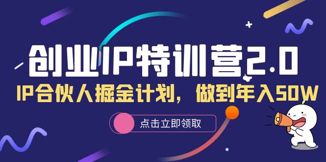 创业IP特训营2.0，IP合伙人掘金计划，做到年入50W-三石资源库