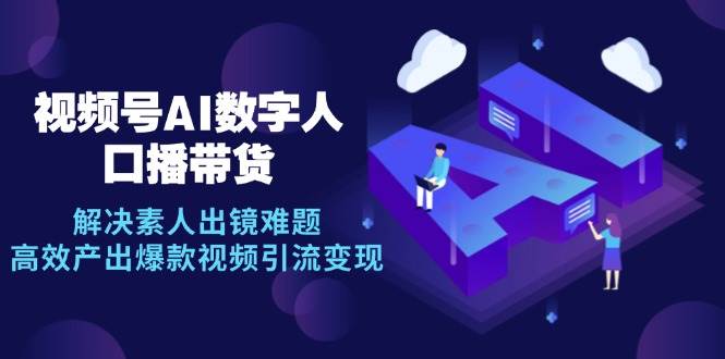 视频号数字人AI口播带货，解决素人出镜难题，高效产出爆款视频引流变现-三石淘金网
