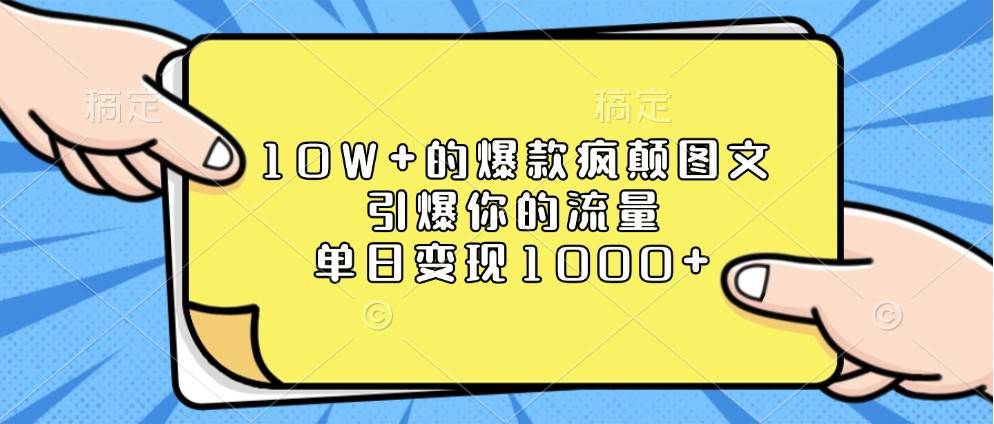 10W+的爆款疯颠图文，引爆你的流量，单日变现1000+-三石淘金网
