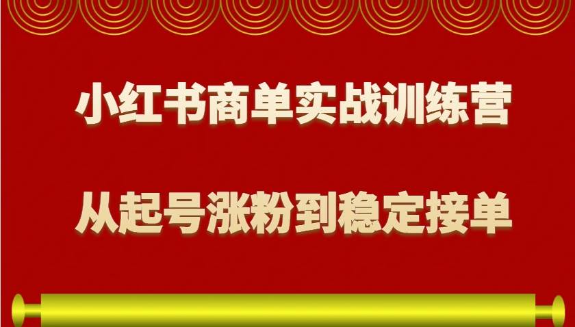 小红书商单实战训练营，从0到1教你如何变现，从起号涨粉到稳定接单，适合新手-三石资源库