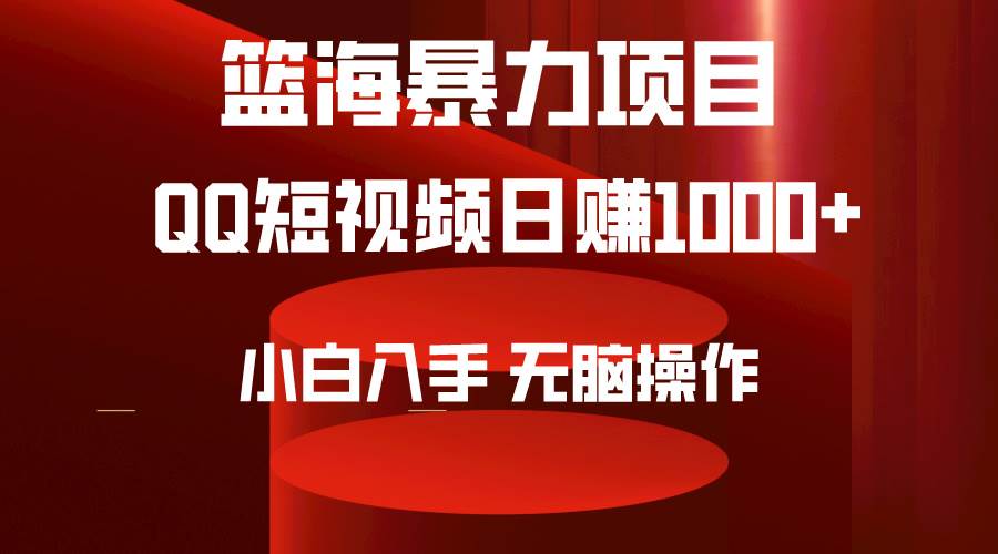 （9532期）2024年篮海项目，QQ短视频暴力赛道，小白日入1000+，无脑操作，简单上手。-三石资源库