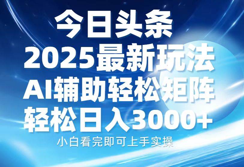 （13958期）今日头条2025最新玩法，思路简单，复制粘贴，AI辅助，轻松矩阵日入3000+-三石资源库