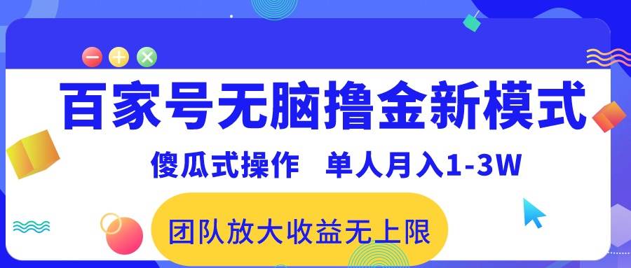 （10529期）百家号无脑撸金新模式，傻瓜式操作，单人月入1-3万！团队放大收益无上限！-三石资源库
