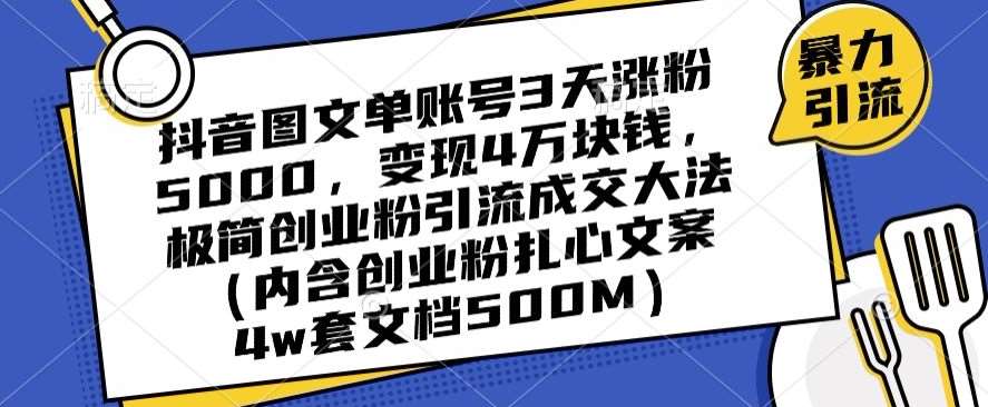 抖音图文单账号3天涨粉5000，变现4万块钱，极简创业粉引流成交大法-三石资源库