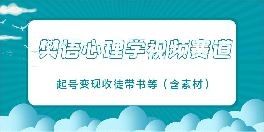 樊语心理学视频教学，最近爆火的视频赛道，起号变现收徒带书等（含素材）-三石资源库