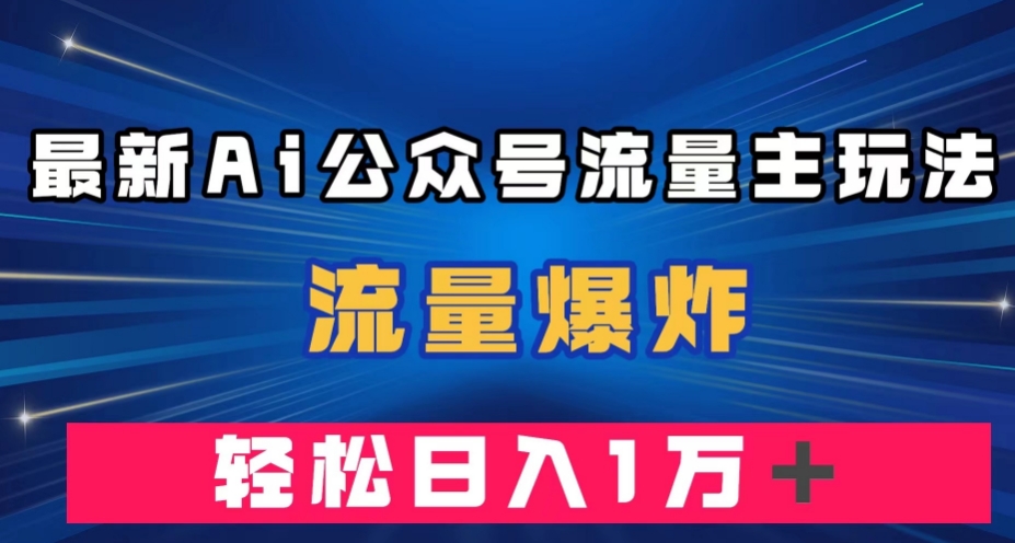 最新AI公众号流量主玩法,流量爆炸,轻松月入一万+【揭秘】-三石资源库