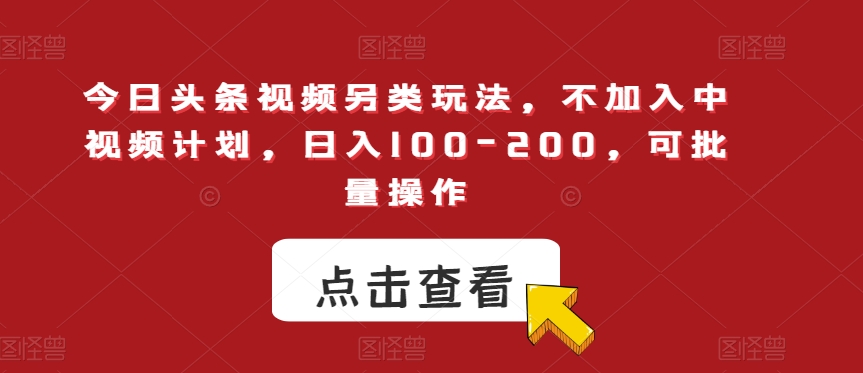 今日头条视频另类玩法，不加入中视频计划，日入100-200，可批量操作【揭秘】-三石淘金网