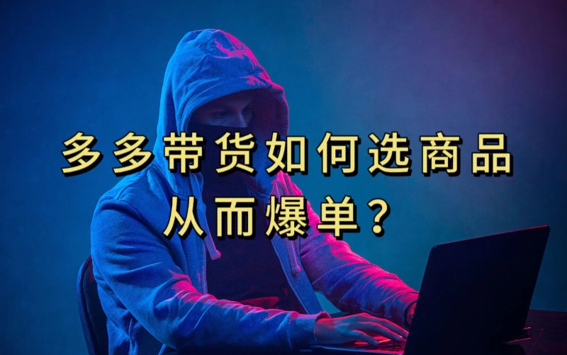 多多视频带货选什么商品链接才能爆单，10分钟教会你，爆单不是浮云【揭秘】-三石淘金网