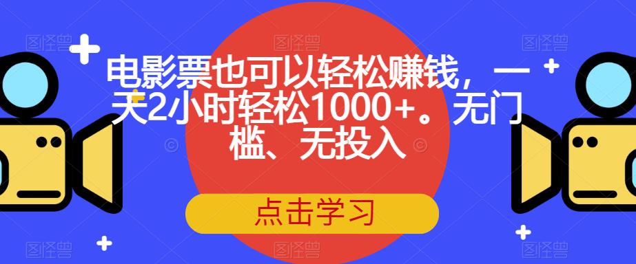 电影票也可以轻松赚钱，一天2小时轻松1000+。无门槛、无投入【揭秘】-三石淘金网
