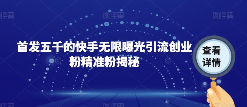 首发五千的快手无限曝光引流创业粉精准粉揭秘-三石淘金网