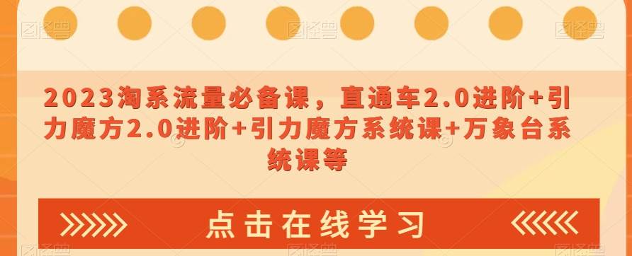 2023淘系流量必备课，直通车2.0进阶+引力魔方2.0进阶+引力魔方系统课+万象台系统课等-三石资源库