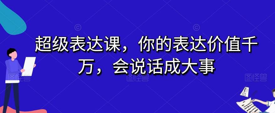 超级表达课，你的表达价值千万，会说话成大事-三石资源库