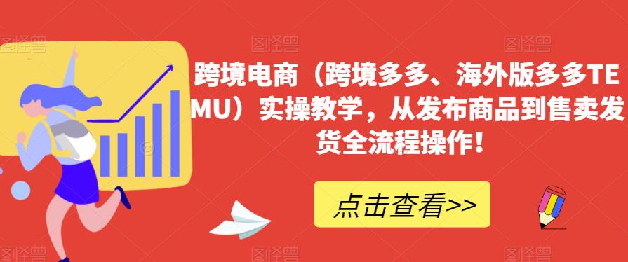 跨境电商（跨境多多、海外版多多TEMU）实操教学，从发布商品到售卖发货全流程操作！-三石资源库