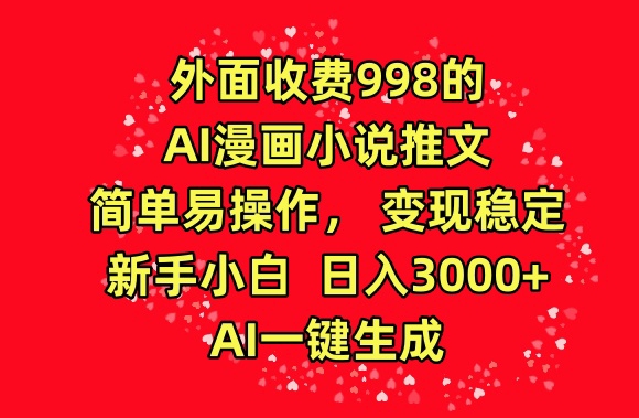 外面收费998的AI漫画小说推文，简单易操作，变现稳定，新手小白日入3000+，AI一键生成【揭秘】-三石资源库