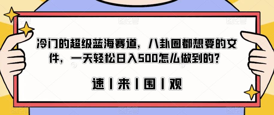 冷门的超级蓝海赛道，八卦圈都想要的文件，一天轻松日入500怎么做到的？【揭秘】-三石资源库