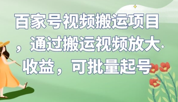 百家号视频搬运项目，通过搬运视频放大收益，可批量起号【揭秘】-三石淘金网