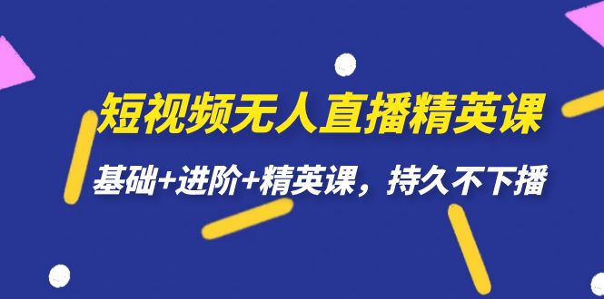 短视频无人直播-精英课，基础+进阶+精英课，持久不下播-三石淘金网