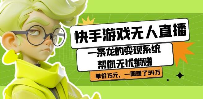 快手游戏无人直播：一条龙的变现系统帮你无忧躺赚单价15元，一周赚了34万-三石资源库