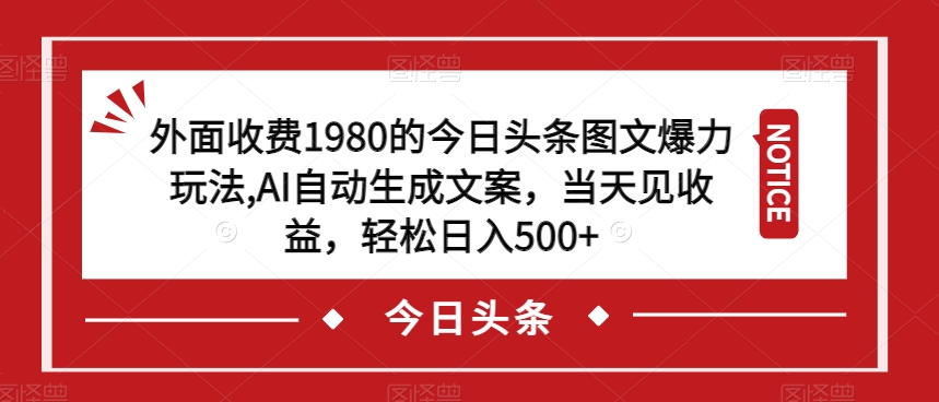 外面收费1980的今日头条图文爆力玩法，AI自动生成文案，当天见收益，轻松日入500+【揭秘】-三石淘金网