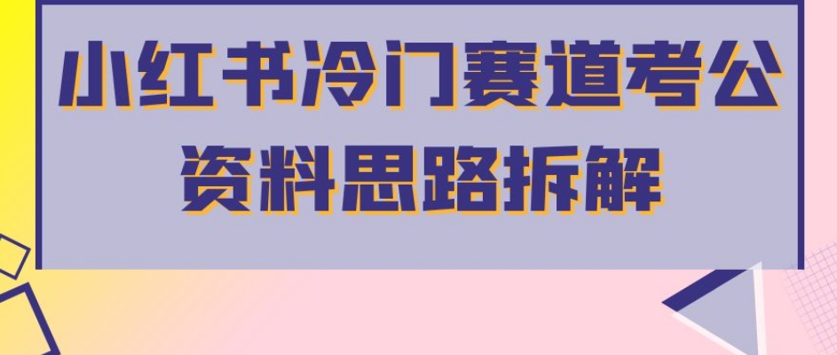 小红书冷门赛道考公资料思路拆解，简单搬运无需操作，转化高涨粉快轻松月入过万-三石淘金网