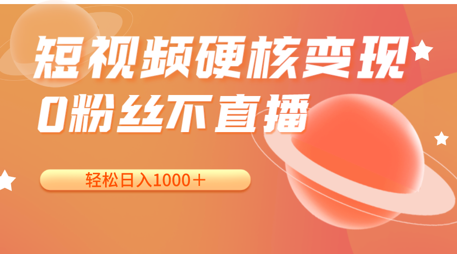 短视频硬核变现，0粉丝不直播，轻松日入1000＋，小白也可无脑操作-三石淘金网