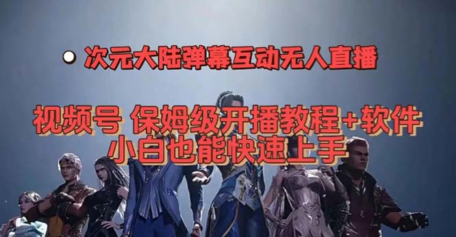 视频号次元大陆弹幕互动无人直播，视频号保姆级开播教程+软件，小白也能…-三石资源库