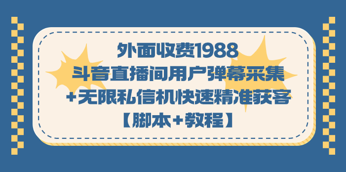 外面收费1988斗音直播间用户弹幕采集+无限私信机快速精准获客【脚本+教程】-三石资源库