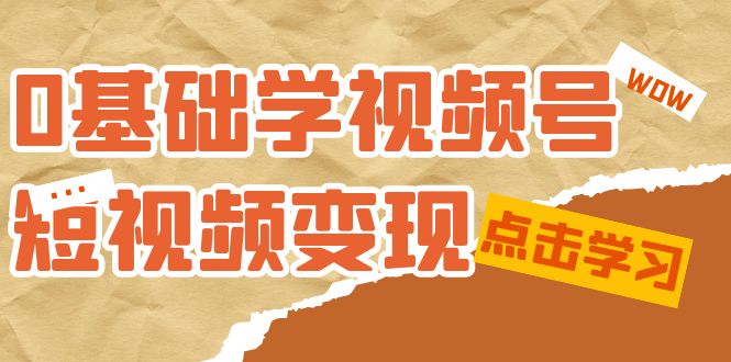 0基础学-视频号短视频变现：适合新人学习的短视频变现课（10节课）-三石资源库