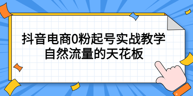 4月最新线上课，抖音电商0粉起号实战教学，自然流量的天花板-三石资源库