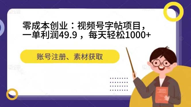 零成本创业：视频号字帖项目，一单利润49.9 ，每天轻松1000+-三石资源库