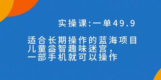 一单49.9长期蓝海项目，儿童益智趣味迷宫，一部-三石资源库
