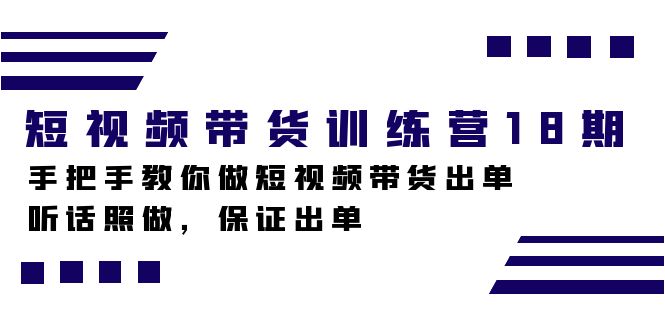 短视频带货训练营18期，手把手教你做短视频带货出单，听话照做，保证出单-三石资源库