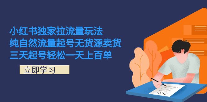 小红书独家拉流量玩法，纯自然流量起号无货源卖货 三天起号轻松一天上百单-三石资源库