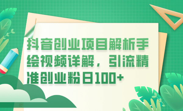 抖音创业项目解析手绘视频详解，引流精准创业粉日100+-三石资源库