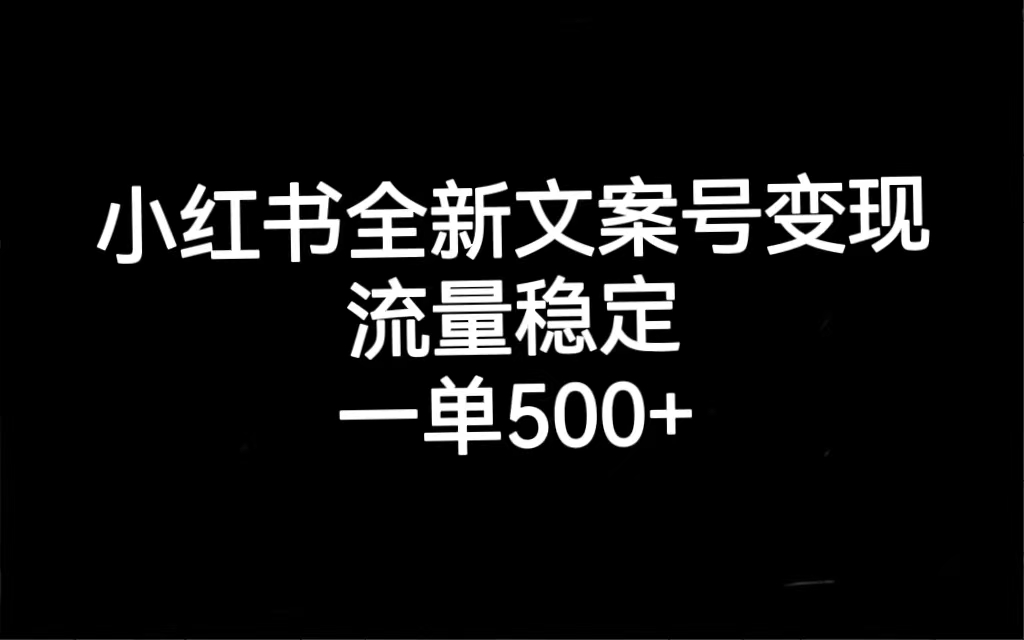 小红书全新文案号变现，流量稳定，一单收入500+-三石资源库