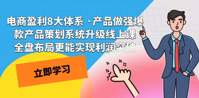 电商盈利8大体系 ·产品做强;爆款产品策划系统升级线上课，全盘布局更能实现利润突破-三石淘金网