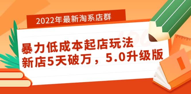 2022年最新淘系店群暴力低成本起店玩法：新店5天破万，5.0升级版-三石资源库