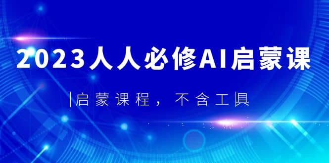 2023人人必修·AI启蒙课，启蒙课程，不含工具-三石资源库