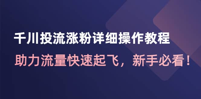 千川投流涨粉详细操作教程：助力流量快速起飞，新手必看-三石淘金网